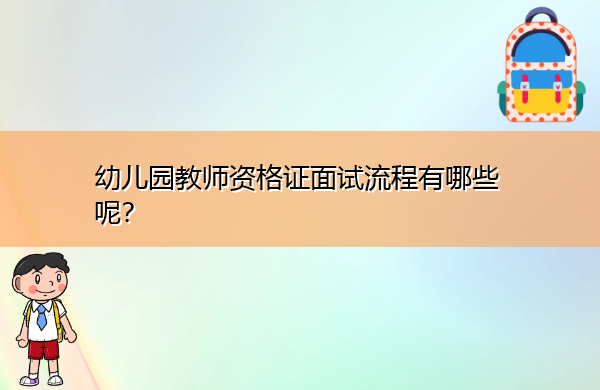 幼儿园教师资格证面试流程有哪些呢？