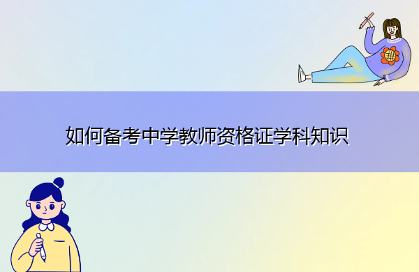 如何备考中学教师资格证学科知识 如何备考中学教师资格证学科知识