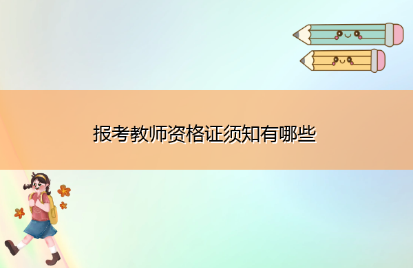 报考教师资格证须知有哪些 报考教师资格证须知有哪些