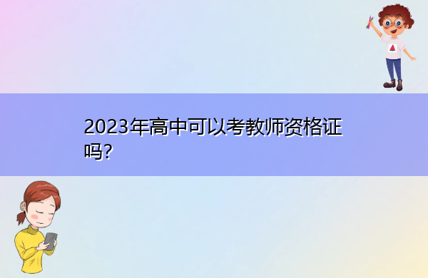 2023年高中可以考教师资格证吗? 2023年高中可以考教师资格证吗?