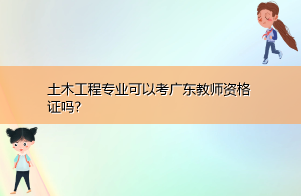土木工程专业可以考广东教师资格证吗？