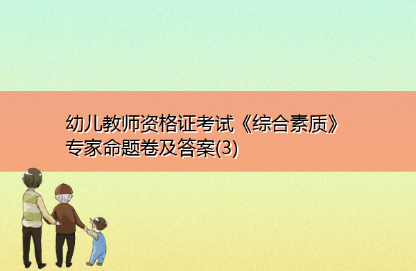 幼儿教师资格证考试《综合素质》专家命题卷及答案(3)