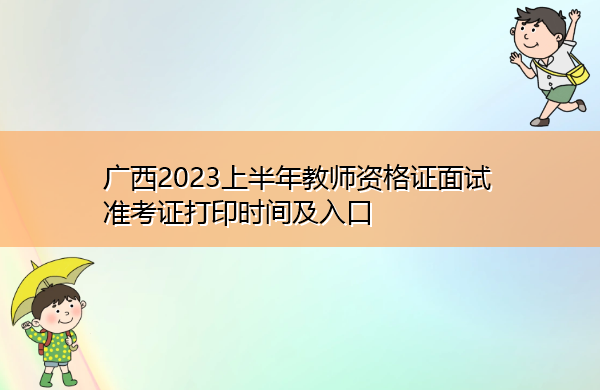 广西2023上半年教师资格证面试准考证打印时间及入口