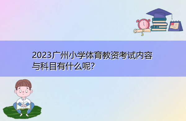2023广州小学体育教资考试内容与科目有什么呢？