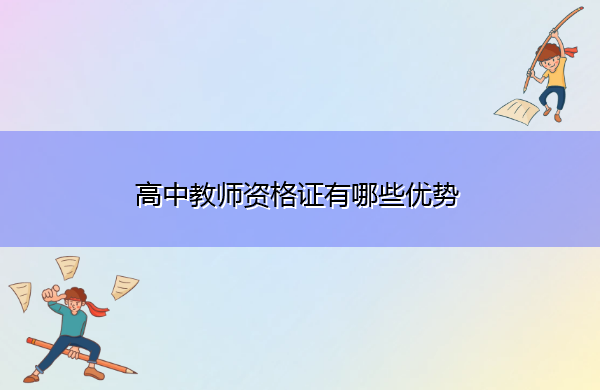 高中教师资格证有哪些优势 高中教师资格证有哪些优势
