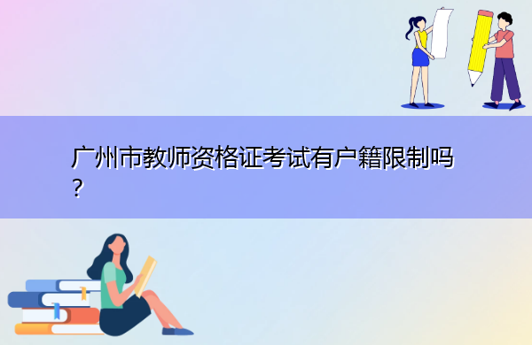 广州市教师资格证考试有户籍限制吗? 广州市教师资格证考试有户籍限制吗?