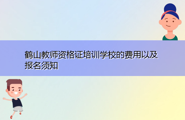 鹤山教师资格证培训学校的费用以及报名须知