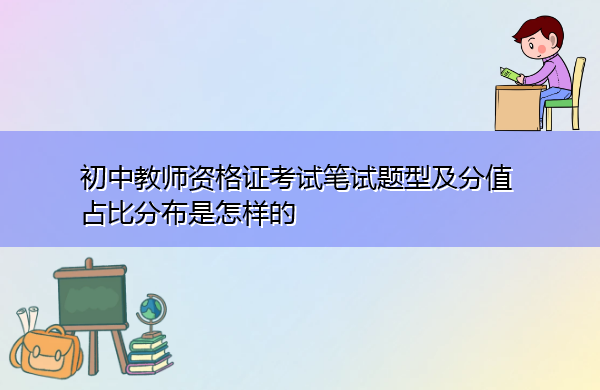 初中教师资格证考试笔试题型及分值占比分布是怎样的