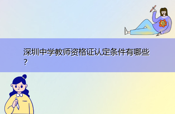 深圳中学教师资格证认定条件有哪些? 深圳中学教师资格证认定条件有哪些?