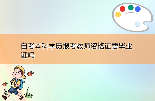 自考本科学历报考教师资格证要毕业证吗