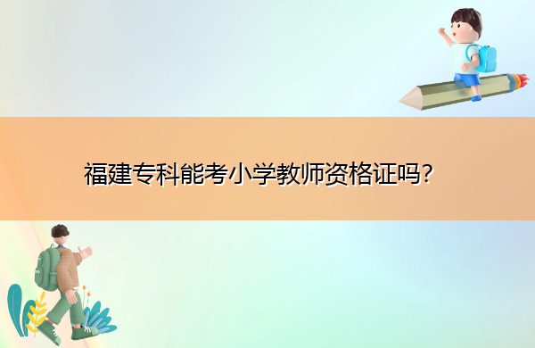福建专科能考小学教师资格证吗？