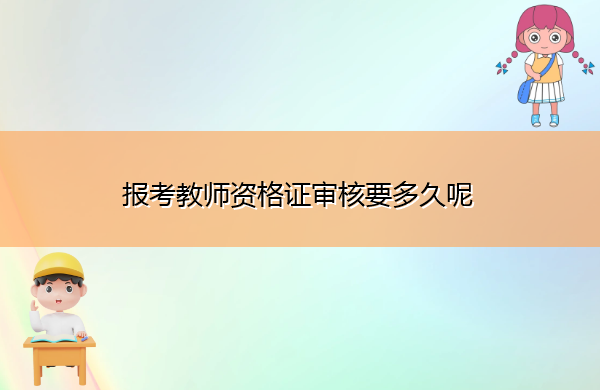 报考教师资格证审核要多久呢