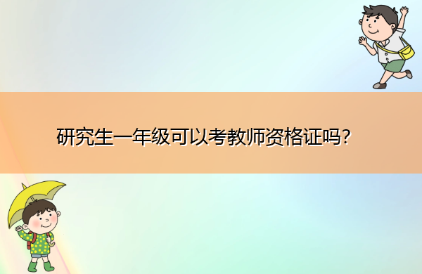 研究生一年级可以考教师资格证吗? 研究生一年级可以考教师资格证吗?