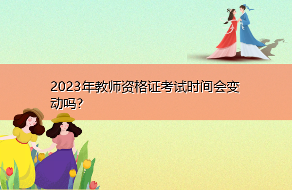 2023年教师资格证考试时间会变动吗？