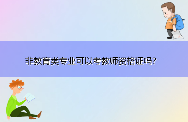 非教育类专业可以考教师资格证吗? 非教育类专业可以考教师资格证吗?