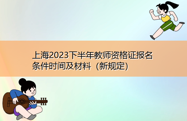 上海2023下半年教师资格证报名条件时间及材料（新规定）