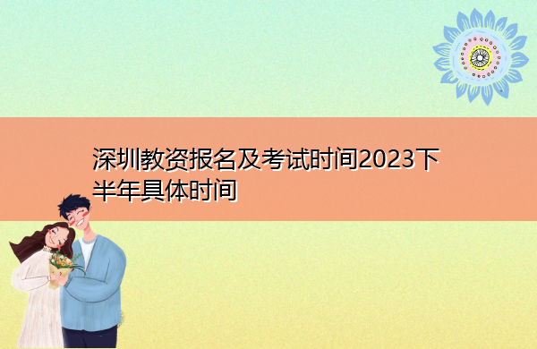 深圳教资报名及考试时间2023下半年具体时间
