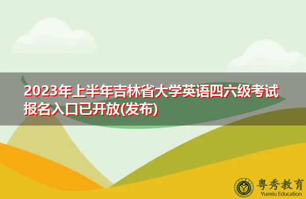 2023年上半年吉林省大学英语四六级考试报名入口已开放(发布) 2023年上半年吉林省大学英语四六级考试报名入口已开放(发布)